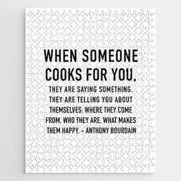 Anthony Bourdain Quote - When someone cooks for you they are saying something about themselves. Jigsaw Puzzle