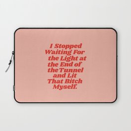 I Stopped Waiting for the Light at the End of the Tunnel and Lit that Bitch Myself Laptop Sleeve