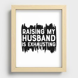 Raising My Husband Is Exhausting Recessed Framed Print