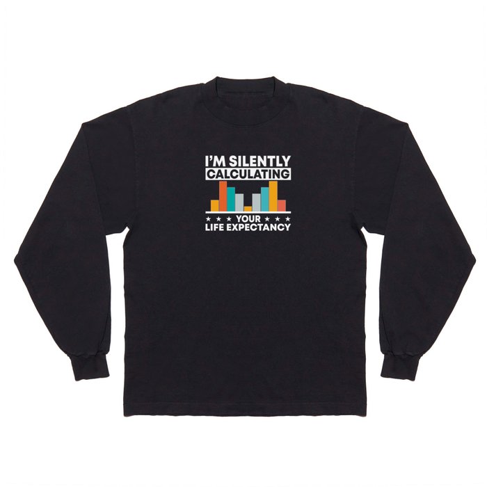 I'm Silently Calculating Your Life Expectancy Actuary Long Sleeve T Shirt