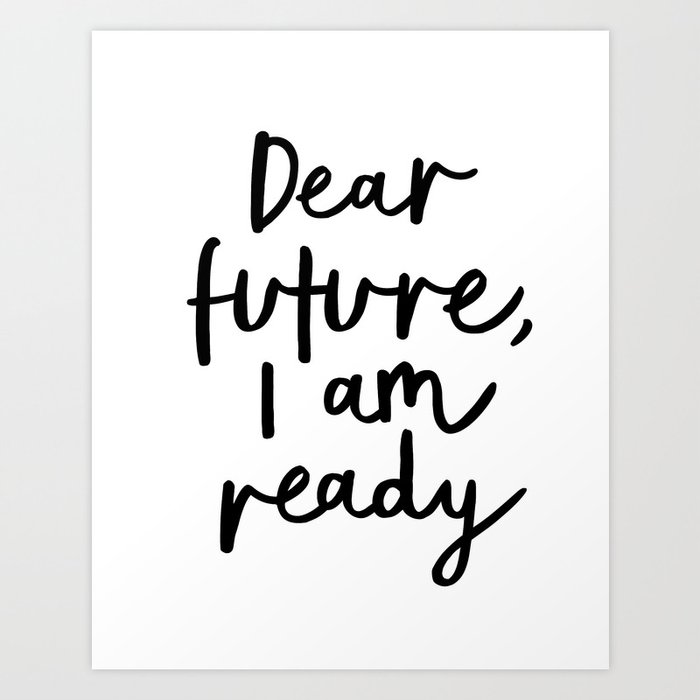 Dear Future I Am Ready modern black and white minimalist typography poster home room wall decor Art Print