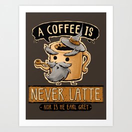 A Coffee is Never Latte Art Print