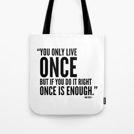 You Only Live Once But if You Do It Right Once is Enough Tote Bag