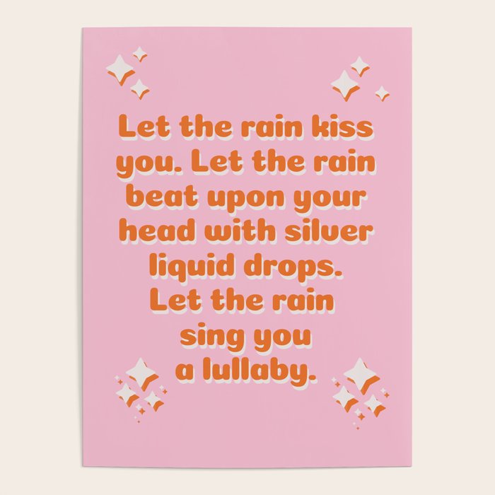Let the rain kiss you. Let the rain beat upon your head with silver