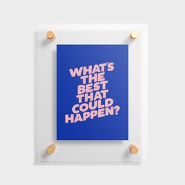 Whats The Best That Could Happen Floating Acrylic Print