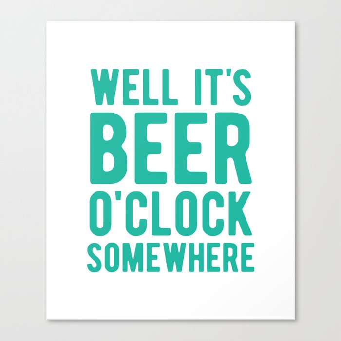 Well it's beer o'clock somewhere Canvas Print