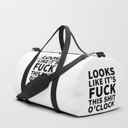 Looks Like It's Fuck This Shit O'Clock Duffle Bag