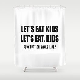 Let's Eat Kids (Punctuation Saves Lives) Shower Curtain