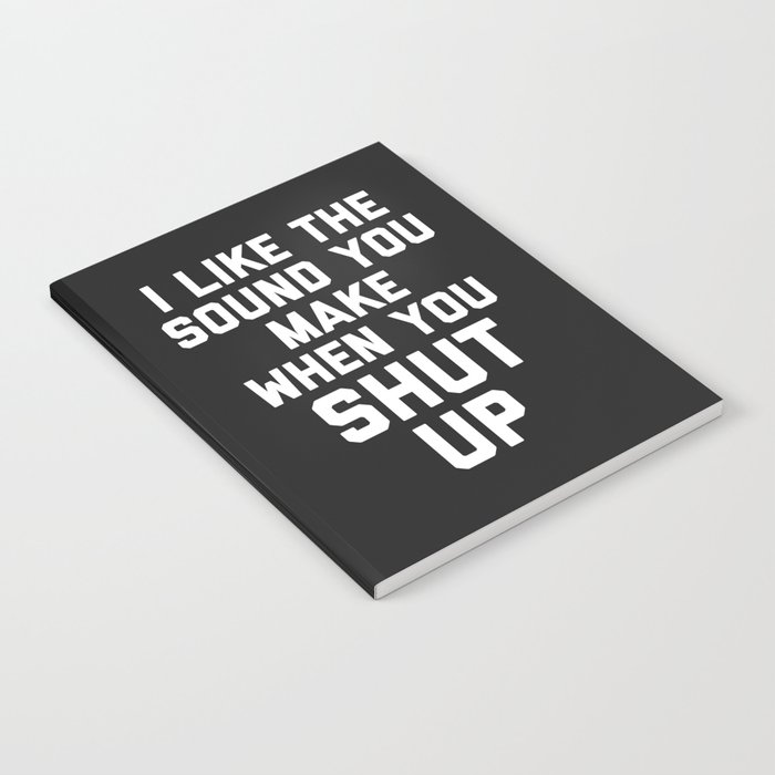 Sound You Make Shut Up Funny Offensive Quote Notebook