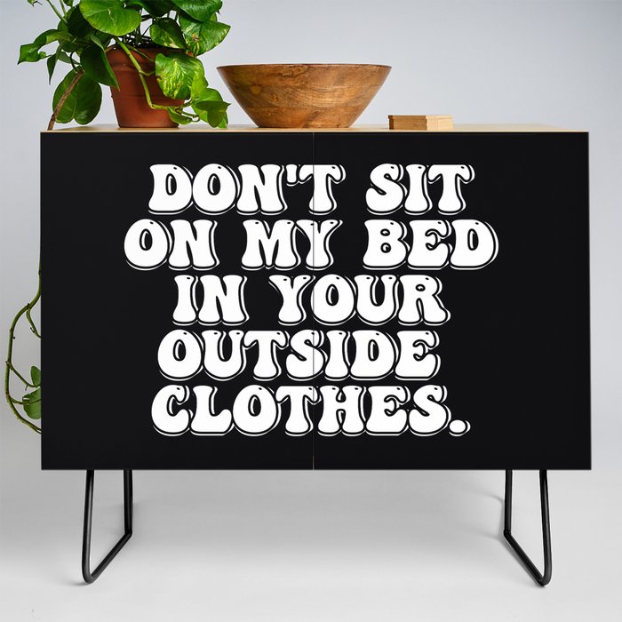 Don't Sit on My Bed in Your Outside Clothes Credenza