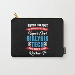 I Never Dreamed I'd Grow Up To Be A Super Cool Dialysis Tech But Here I'm Rockin' It Carry-All Pouch