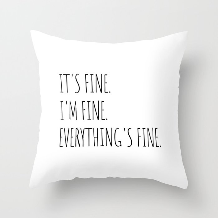 It's Fine I'm Fine Everything's Fine Throw Pillow