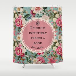 I Should Infinitely Prefer a Book, Jane Austen Quote, Bookish Art, Vintage Flowers Shower Curtain