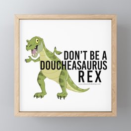 Don't Be a Doucheasaurus Rex Framed Mini Art Print