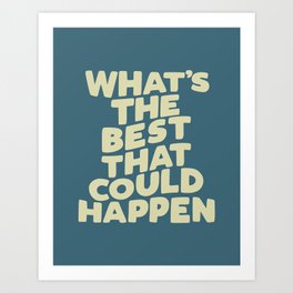 What's The Best That Could Happen Art Print