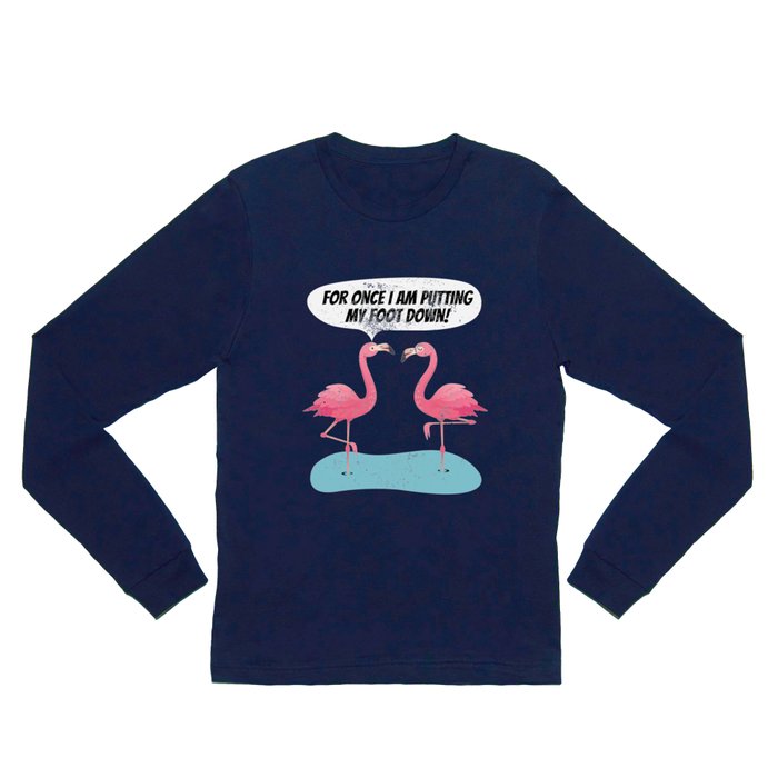 For Once I'm Putting My Foot Down Funny Flamingo Long Sleeve T Shirt by  B-Live
