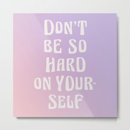 Don't Be So Hard On Yourself Gradient Metal Print