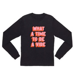 What A Time To Be A Vibe: The Peach Edition Long Sleeve T Shirt | Bright, Self Love, Funny, Type, Quote, Pop, Fun, Cute, Bold, Typography 