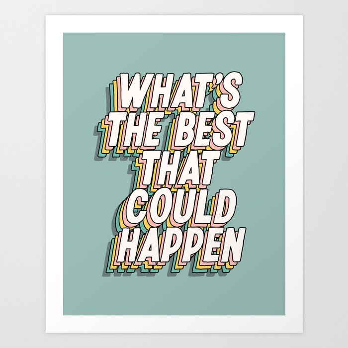 What's The Best That Could Happen Art Print