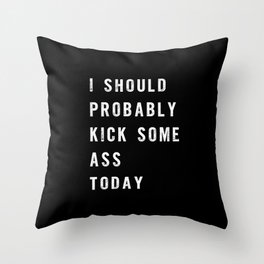 I Should Probably Kick Some Ass Today black-white typography poster bedroom wall home decor Throw Pillow