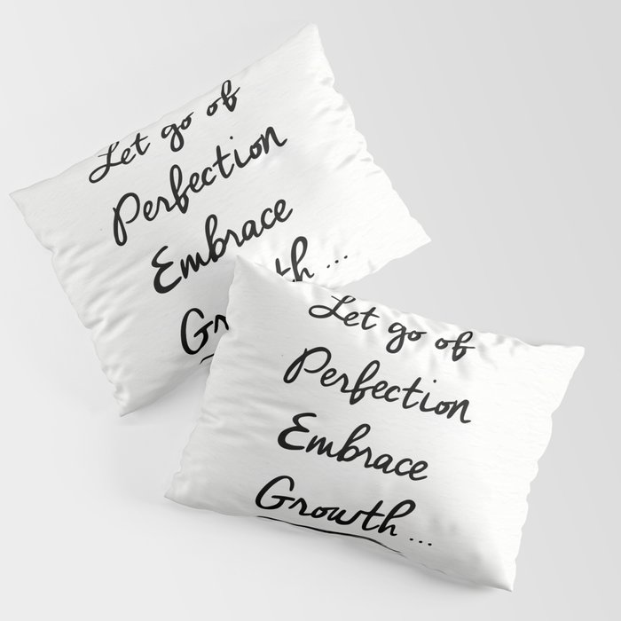 Let go of Perfection, Embrace growth Pillow Sham