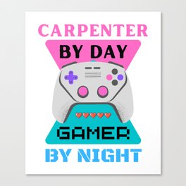 Carpenter by day gamer by night Canvas Print