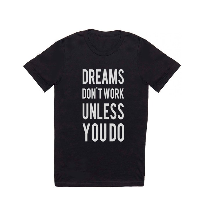 Dreams Don't Work Unless You Do T Shirt