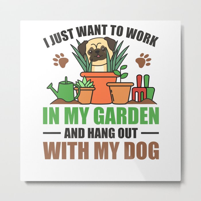 I Just Want To Work In My Garden Hang Out With Dog Metal Print