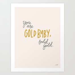You are Gold Baby, Solid Gold Art Print