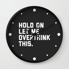 Hold On, Overthink This Funny Quote Wall Clock