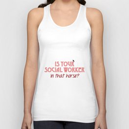 Is Your Social Worker In That Horse? Tank Top