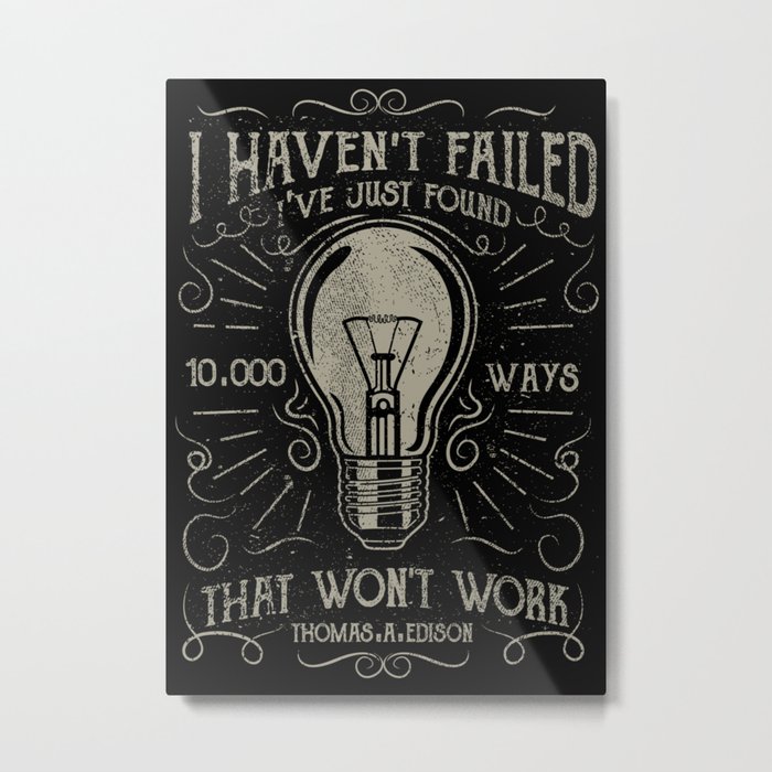 I haven't failed,i've just found 10000 ways that won't work.Thomas A. Edison Metal Print