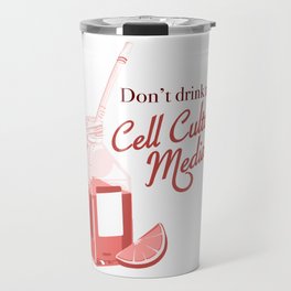 Don't drink the cell culture media Travel Mug