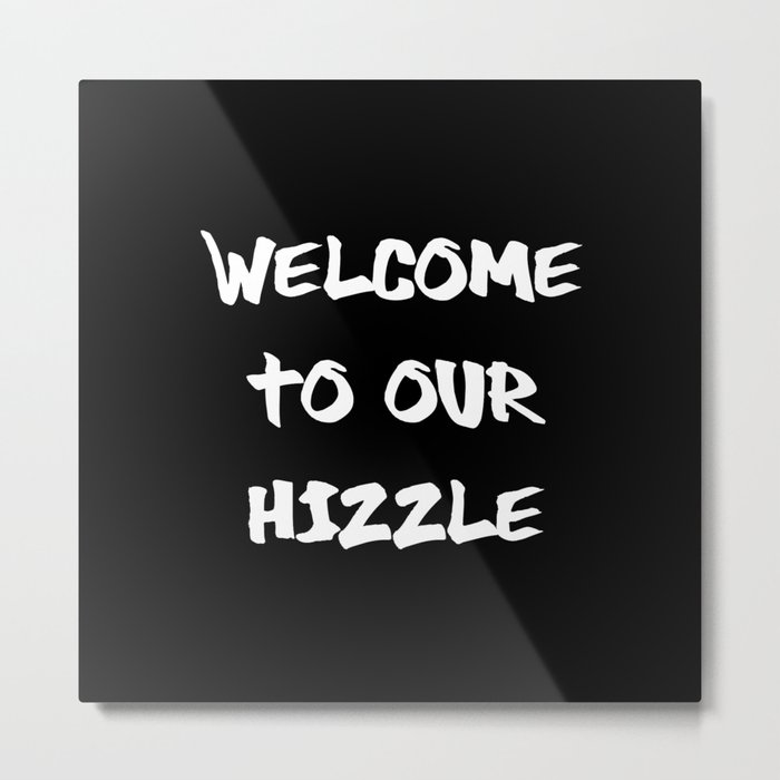 Welcome to Our Hizzle Metal Print