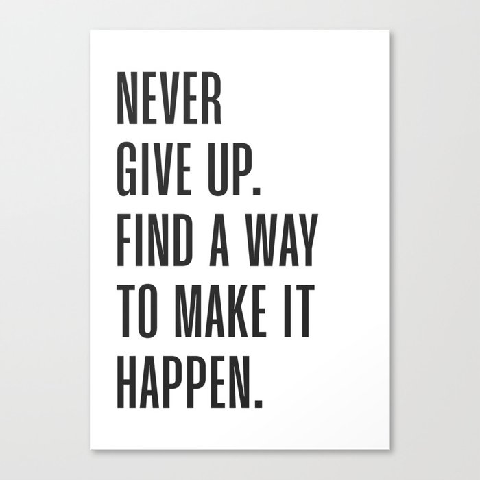 Never give up. find a way to make it happen Canvas Print