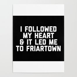 I Followed My Heart & It Led Me To Friartown Poster