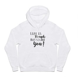 Life is tough but so are you! Hoody