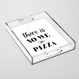 There is no we in pizza Acrylic Tray
