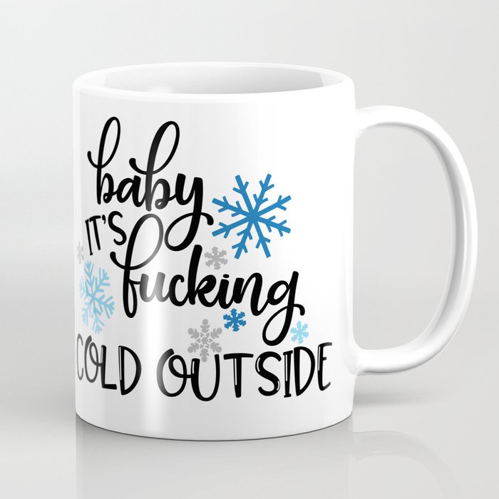 Baby It S Fucking Cold Outside Coffee Mug By Diyxe Society6