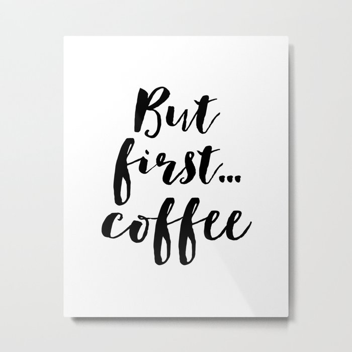 But First Coffee,Inspirational Quote,Kitchen Wall Decor,Quote Prints,Digital Print,Wall Art,Bar Deco Metal Print by alextypography
