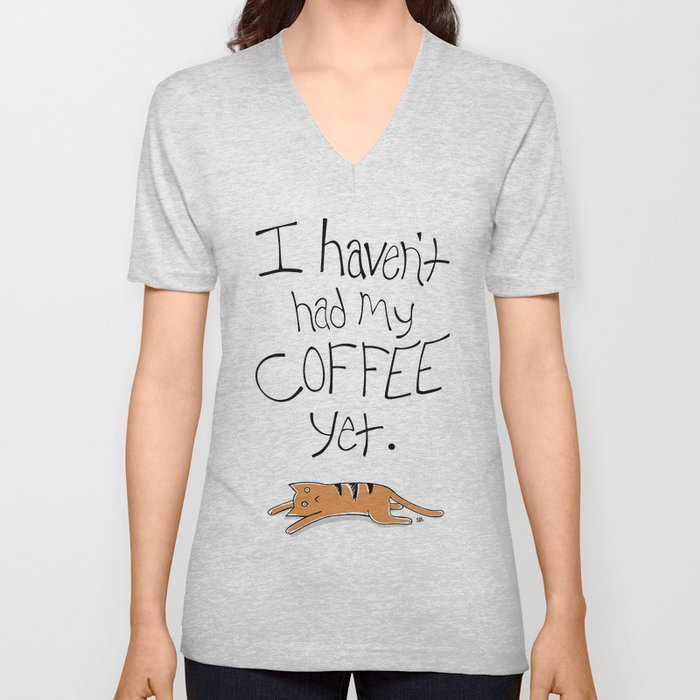 I Haven't Had My Coffee Yet. V Neck T Shirt