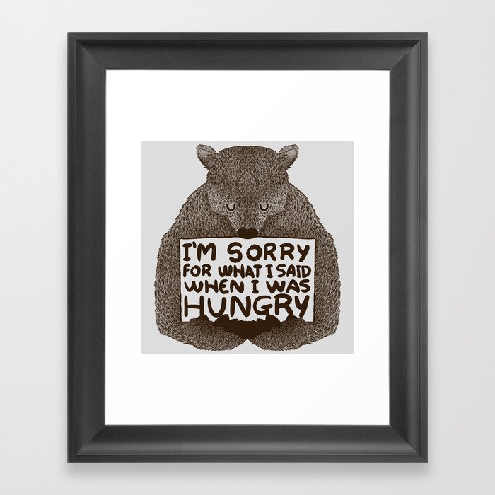 I'm Sorry For What I Said When I Was Hungry Framed Art Print