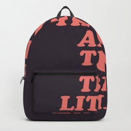 The Little Things Are The Big Things Backpack | Words, Typographic, Loving, Font, Home, Message, Design, Slogan, Sweet, Curated 