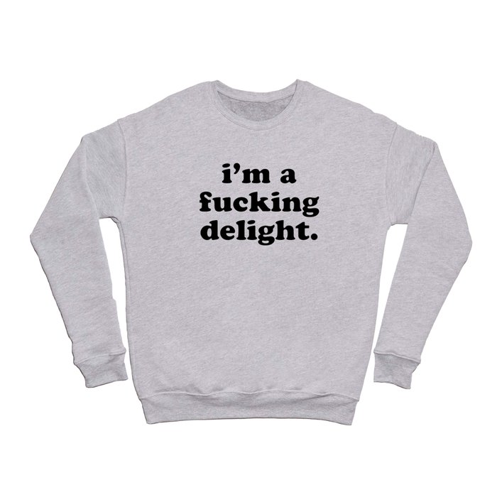 I'm A Fucking Delight Funny Offensive Quote Crewneck Sweatshirt