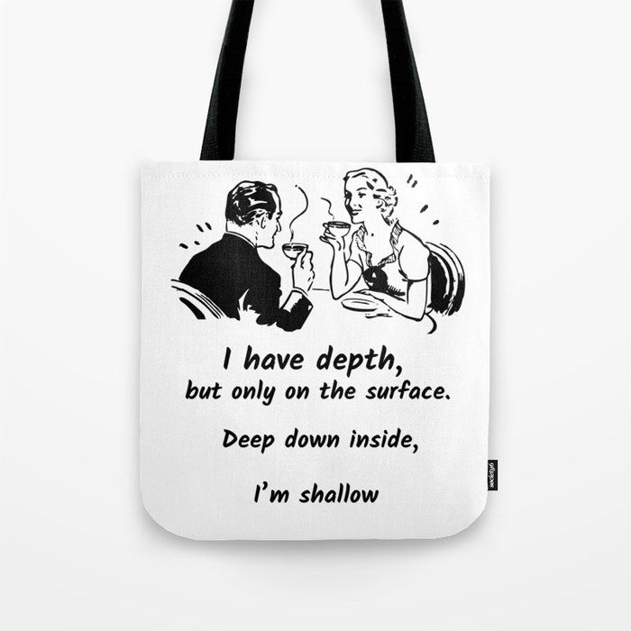 I have depth, but only on the surface Tote Bag