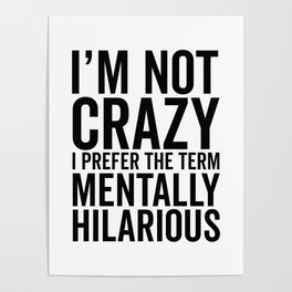 I'm Not Crazy, I Prefer The Term Mentally Hilarious, Funny, Saying Poster