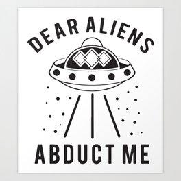Dear Aliens Abduct Me Art Print | Alien, Nice, Joke, Lover, Sweet, Humorous, Funny, Kids, Swag, Aliens 