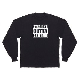 Straight Outta Arizona Long Sleeve T-shirt