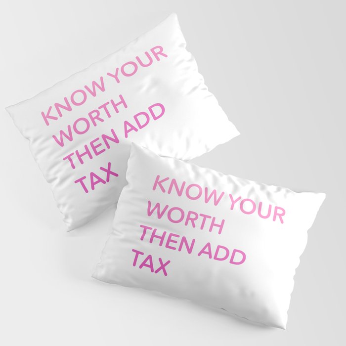 Know Your Worth Then Add Tax Pillow Sham