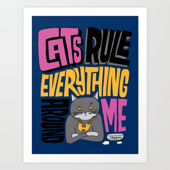 C.R.E.A.M. Cats Rule Everything Around Me Art Print